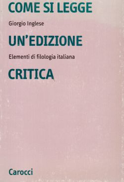 Come si legge un'edizione critica. Elementi di filologia italiana, Giorgio Inglese